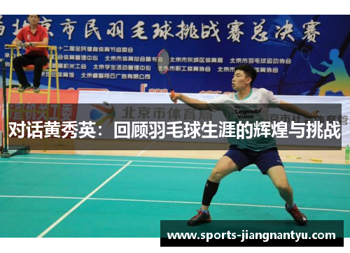 对话黄秀英：回顾羽毛球生涯的辉煌与挑战