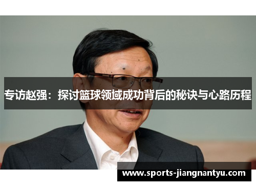 专访赵强：探讨篮球领域成功背后的秘诀与心路历程