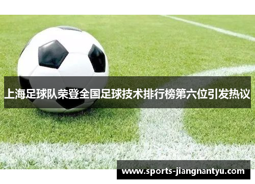上海足球队荣登全国足球技术排行榜第六位引发热议