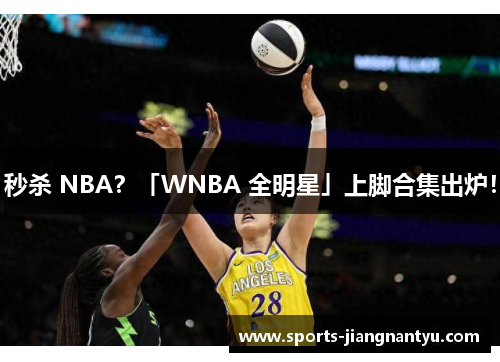 秒杀 NBA？「WNBA 全明星」上脚合集出炉！